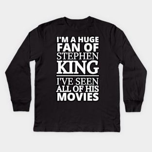 I'm A Huge Fan Of Stephen King I've Seen All Of His Movies Kids Long Sleeve T-Shirt